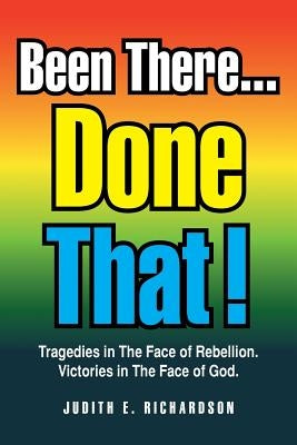 Been There... Done That!: Tragedies in the Face of Rebellion. Victories in the Face of God. Paperback Xlibris Us