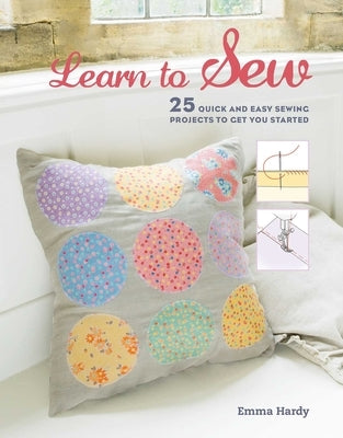 Learn to Sew: 25 Quick and Easy Sewing Projects to Get You Started Paperback Cico