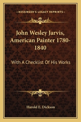 John Wesley Jarvis, American Painter 1780-1840: With A Checklist Of His Works Paperback Kessinger Publishing