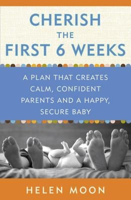Cherish the First Six Weeks: A Plan That Creates Calm, Confident Parents and a Happy, Secure Baby Harmony