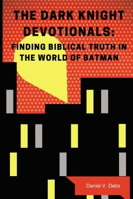The Dark Knight Devotionals: Finding Biblical Truth in the World of Batman Paperback ELM Hill