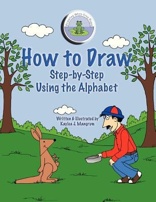 How to Draw Step-By-Step Using the Alphabet Paperback Kaylea J. Mangrum