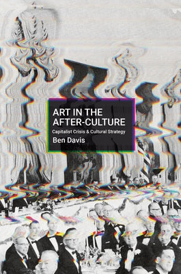 Art in the After-Culture: Capitalist Crisis and Cultural Strategy Haymarket Books