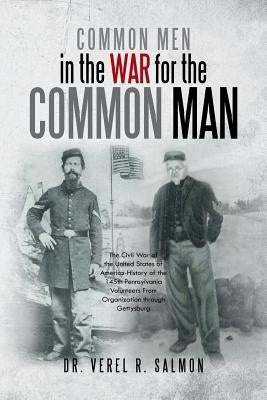 Common Men in the War for the Common Man: The Civil War of the United States of America History of the 145th Pennsylvania Volunteers from Organization Paperback Xlibris