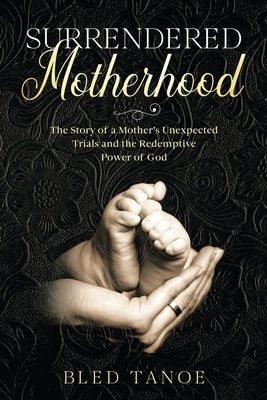 Surrendered Motherhood: The Story of a Mother's Unexpected Trials and the Redemptive Power of God Paperback iUniverse