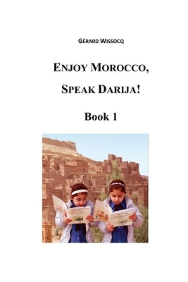 Enjoy Morocco, Speak Darija! Book 1: Moroccan Dialectal Arabic - Advanced Course of Darija Paperback Createspace Independent Publishing Platform