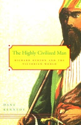 The Highly Civilized Man: Richard Burton and the Victorian World Paperback Harvard University Press