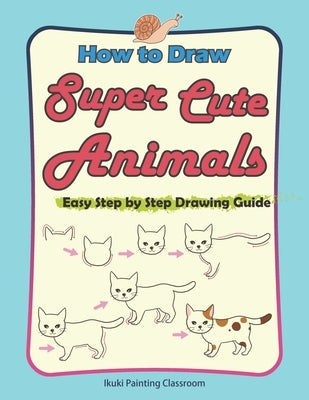 How to Draw Super Cute Animals: Drawing Learning Book for Beginners;Easy Step by Step Drawing Guide;(Black & Whited Editionᦀ Paperback Independently Published