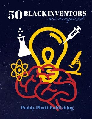 50 Black Inventors...Not Recognized: Unsung Heroes Creative Inventions World Changers. Paperback Independently Published