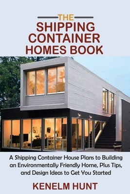 The Shipping Container Homes Book: A Shipping Container House Plans to Building an Environmentally Friendly Home, Plus Tips, and Design Ideas to Get Y Paperback C.U Publishing LLC