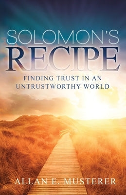 Solomon's Recipe: Finding Trust in an Untrustworthy World Bible Allan Edward Musterer
