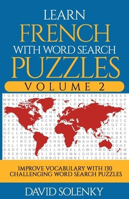 Learn French with Word Search Puzzles Volume 2: Learn French Language Vocabulary with 130 Challenging Bilingual Word Find Puzzles for All Ages Paperback Independently Published