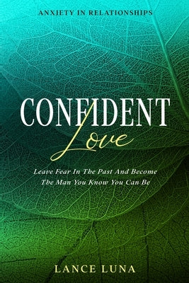 Anxiety In Relationships: Confident Love - Leave Fear In The Past And Become The Man You Know You Can Be Jw Choices