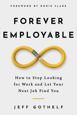 Forever Employable: How to Stop Looking for Work and Let Your Next Job Find You Paperback Independently Published