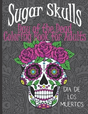 Sugar Skulls Day of the Dead: Coloring Book for Adults with Mandala Backgrounds Paperback Independently Published