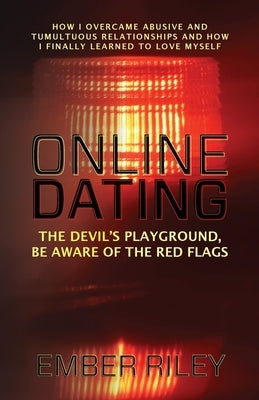 Online Dating: How I Overcame Abusive and Tumultuous Relationships and How I Finally Learned to Love Myself Paperback Palmetto Publishing