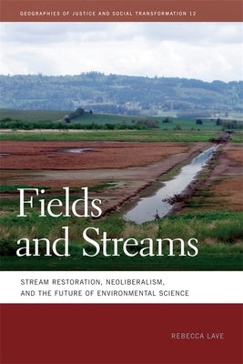 Fields and Streams: Stream Restoration, Neoliberalism, and the Future of Environmental Science Paperback University of Georgia Press