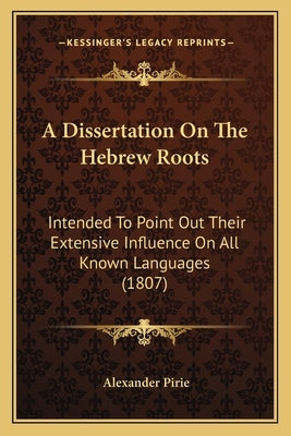 A Dissertation On The Hebrew Roots: Intended To Point Out Their Extensive Influence On All Known Languages (1807) Paperback Kessinger Publishing