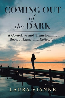 Coming out of the Dark: A Co-Active and Transforming Book of Light and Reflection by Vianne, Laura