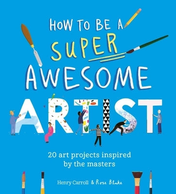How to Be a Super Awesome Artist: 20 Art Projects Inspired by the Masters Paperback Laurence King