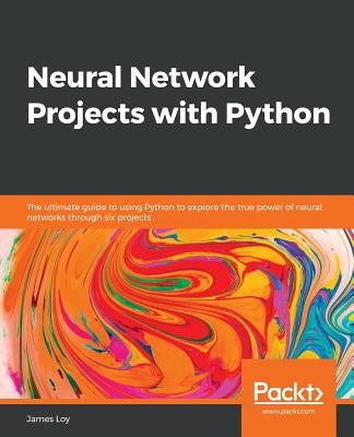 Neural Network Projects with Python: The ultimate guide to using Python to explore the true power of neural networks through six projects Paperback Packt Publishing