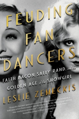 Feuding Fan Dancers: Faith Bacon, Sally Rand, and the Golden Age of the Showgirl Paperback Counterpoint LLC