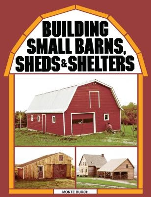 Building Small Barns, Sheds & Shelters Storey Publishing