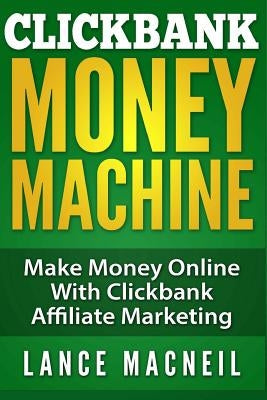 ClickBank Money Machine: Make Money Online With ClickBank Affiliate Marketing Paperback Createspace Independent Publishing Platform