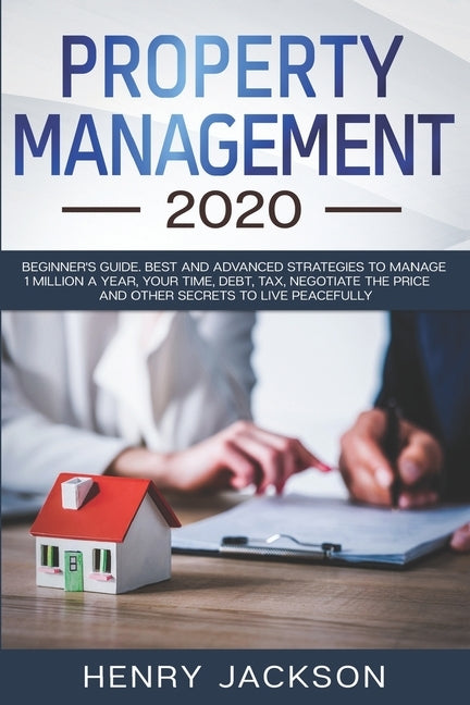 Property Management 2020: Beginner's Guide. Best and Advanced Strategies to Manage 1 Million a Year, Your Time, Debt, Tax, Negotiate The Price a Paperback Independently Published