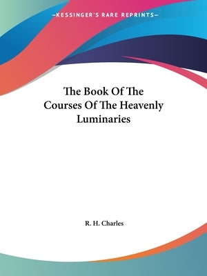 The Book Of The Courses Of The Heavenly Luminaries Paperback Kessinger Publishing