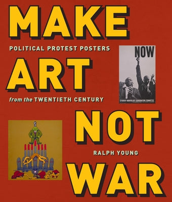 Make Art Not War: Political Protest Posters from the Twentieth Century Paperback New York University Press