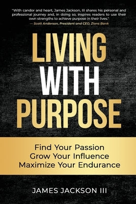 Living with Purpose: Find Your Passion, Grow Your Influence, Maximize Your Endurance Paperback Soul Excellence Publishing
