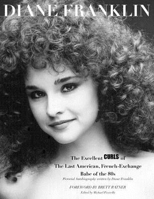 Diane Franklin: The Excellent Curls of the Last American, French-Exchange Babe of the 80s Paperback Createspace Independent Publishing Platform