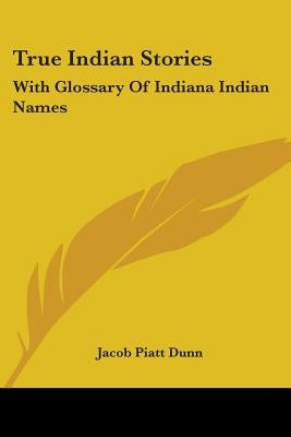 True Indian Stories: With Glossary Of Indiana Indian Names Paperback Kessinger Publishing