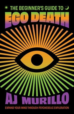 The Beginner's Guide to Ego Death: Expand Your Mind Through Psychedelic Exploration (Guides to Psychedelics & More) Paperback Ulysses Press