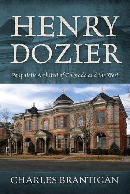 Henry Dozier: Peripatetic Architect of Colorado and the West Paperback Outskirts Press