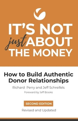 It's Not Just About the Money: Second Edition: How to Build Authentic Donor Relationships Paperback Independently Published