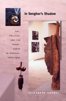 In Senghor's Shadow: Art, Politics, and the Avant-Garde in Senegal, 1960-1995 Paperback Duke University Press