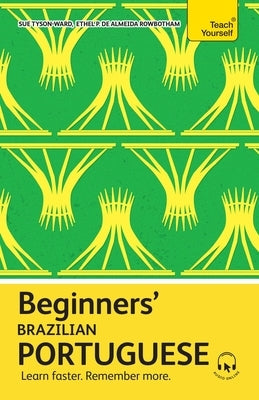 Beginners' Brazilian Portuguese: Learn Faster. Remember More. Paperback Teach Yourself