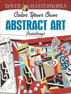 Dover Masterworks: Color Your Own Abstract Art Paintings Paperback Dover Publications