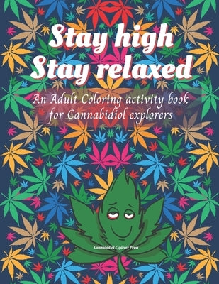 Stay high, Stay Relaxed - Cannabidiol adult Coloring Book: A fun activity for CBD explorer. Marijuana Adult Coloring Book to intensify the imagination Paperback Independently Published