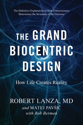 The Grand Biocentric Design: How Life Creates Reality Benbella Books