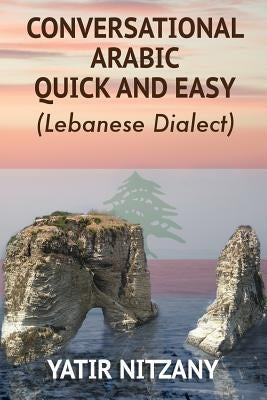 Conversational Arabic Quick and Easy: Lebanese Dialect Paperback Yatir Nitzany