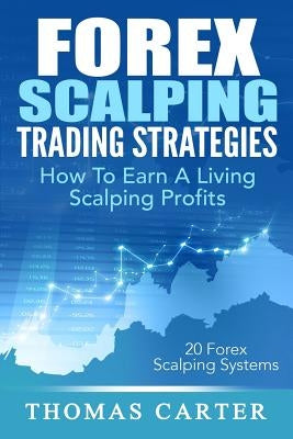 Forex Scalping Trading Strategies: How To Earn A Living Scalping Profits Paperback Createspace Independent Publishing Platform