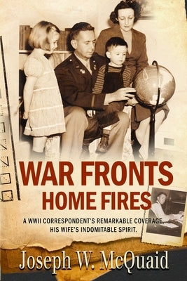 War Fronts Home Fires: A WWII correspondent's remarkable coverage, his wife's indomitable spirit. Paperback Ingramspark
