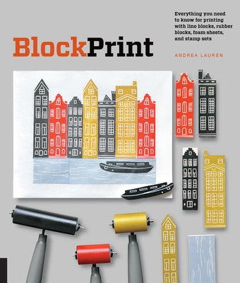 Block Print: Everything You Need to Know for Printing with Lino Blocks, Rubber Blocks, Foam Sheets, and Stamp Sets Paperback Rockport Publishers