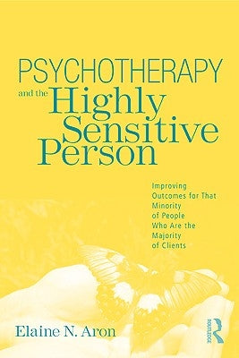 Psychotherapy and the Highly Sensitive Person: Improving Outcomes for That Minority of People Who Are the Majority of Clients Paperback Routledge