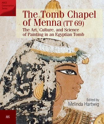 The Tomb Chapel of Menna (Tt 69): The Art, Culture, and Science of Painting in an Egyptian Tomb Paperback American University in Cairo Press