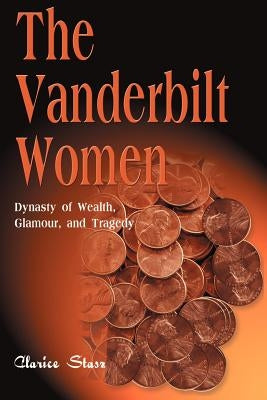 The Vanderbilt Women: Dynasty of Wealth, Glamour, and Tragedy Paperback iUniverse