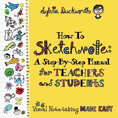 How To Sketchnote: A Step-by-Step Manual for Teachers and Students Paperback Elevate Books Edu